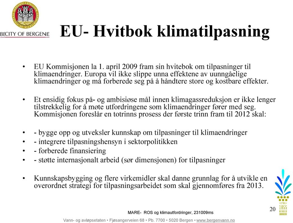 Et ensidig fokus på- og ambisiøse mål innen klimagassreduksjon er ikke lenger tilstrekkelig for å møte utfordringene som klimaendringer fører med seg.