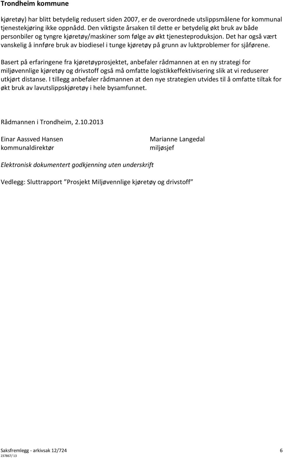 Det har også vært vanskelig å innføre bruk av biodiesel i tunge kjøretøy på grunn av luktproblemer for sjåførene.