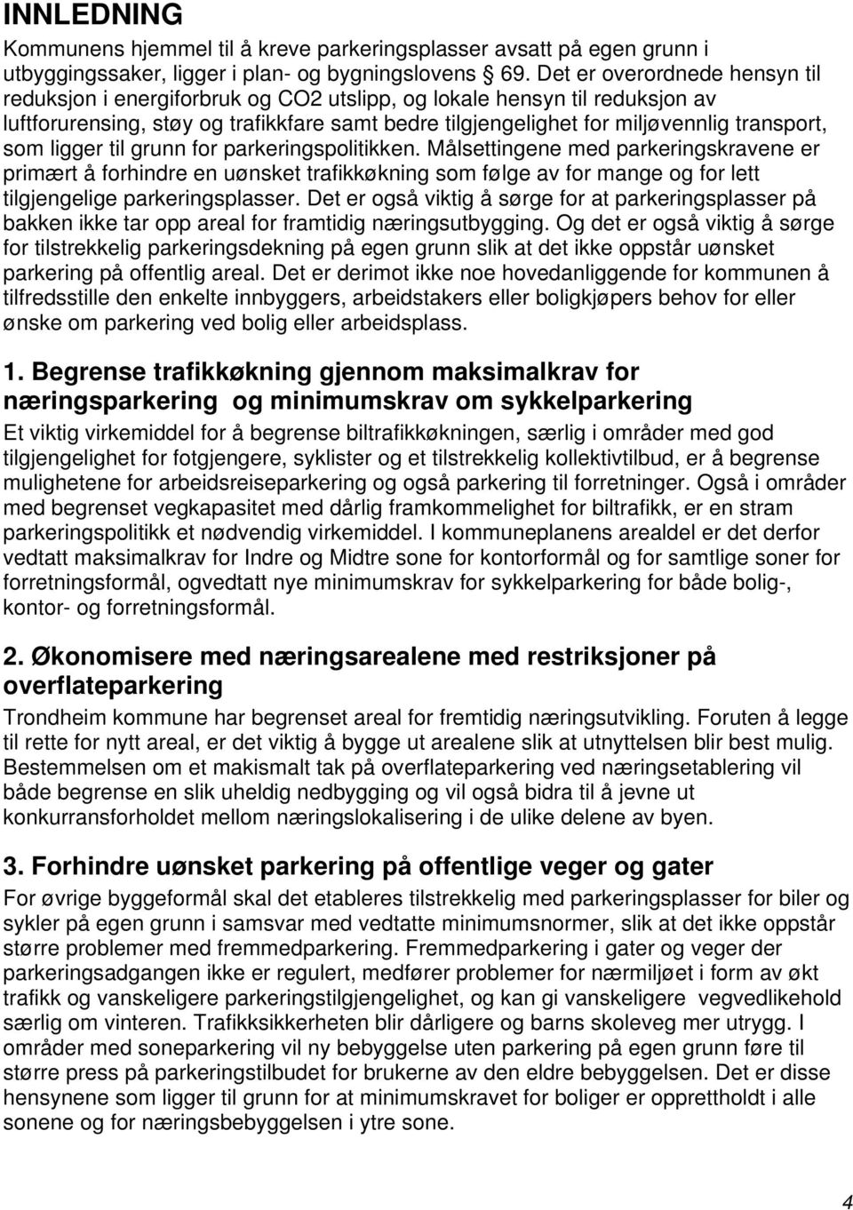 som ligger til grunn for parkeringspolitikken. Målsettingene med parkeringskravene er primært å forhindre en uønsket trafikkøkning som følge av for mange og for lett tilgjengelige parkeringsplasser.