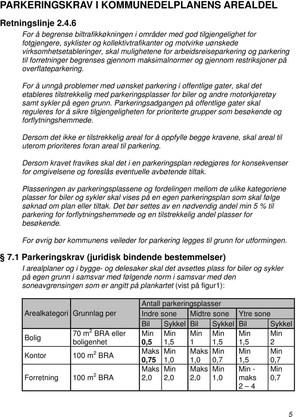 arbeidsreiseparkering og parkering til forretninger begrenses gjennom maksimalnormer og gjennom restriksjoner på overflateparkering.