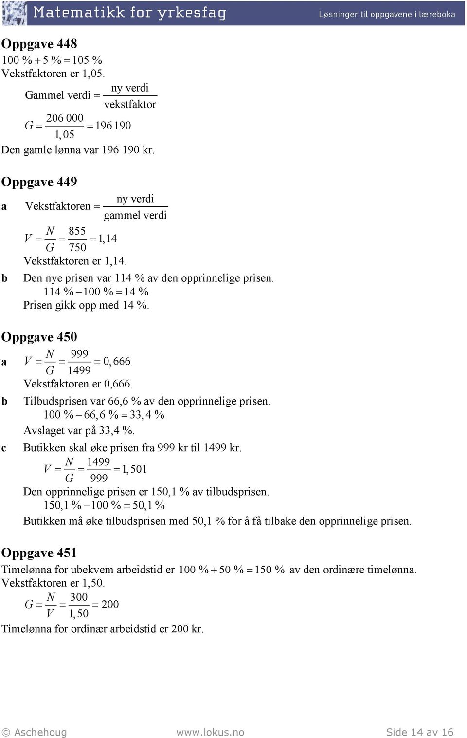 Oppgave 450 N 999 a V = = = 0,666 G 1499 Vekstfaktoren er 0,666. Tiludsprisen var 66,6 % av den opprinnelige prisen. % 66,6 % = 33,4 % Avslaget var på 33,4 %.