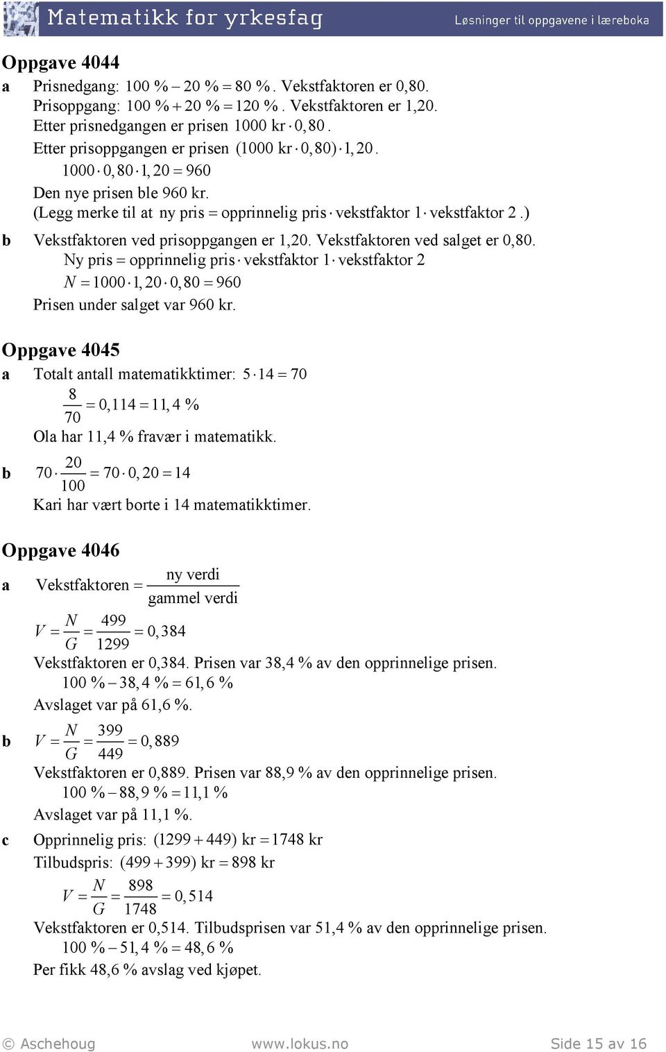 ) Vekstfaktoren ved prisoppgangen er 1,20. Vekstfaktoren ved salget er 0,80. Ny pris = opprinnelig pris vekstfaktor 1 vekstfaktor 2 N = 0 1,20 0,80 = 960 Prisen under salget var 960 kr.