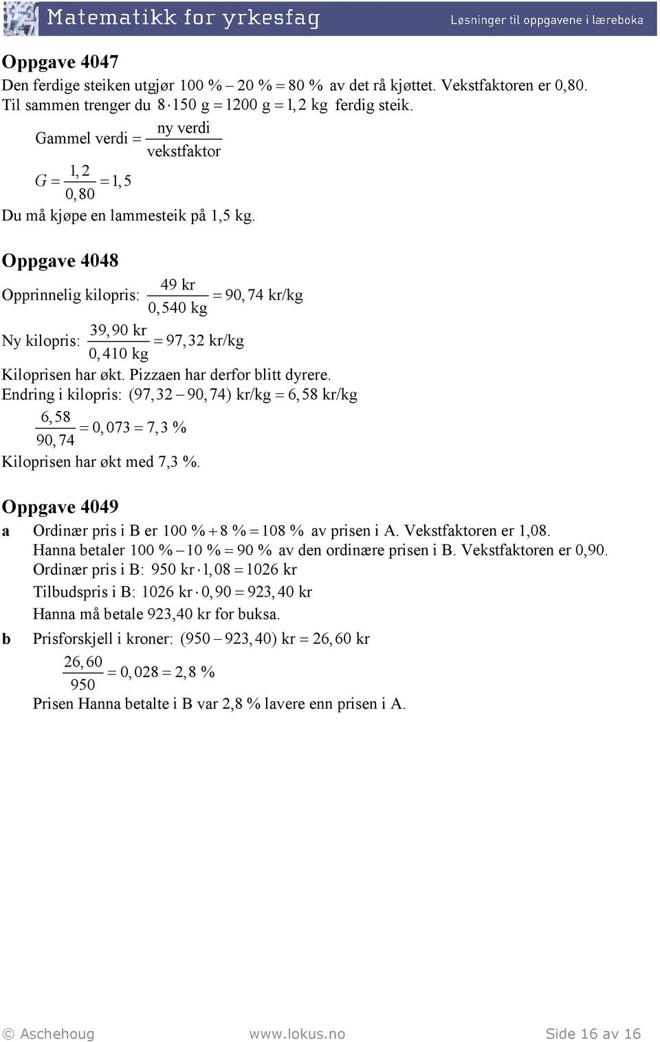 Oppgave 4048 49 kr Opprinnelig kilopris: 90,74 kr/kg 0,540 kg = 39,90 kr Ny kilopris: 97,32 kr/kg 0,410 kg = Kiloprisen har økt. Pizzaen har derfor litt dyrere.