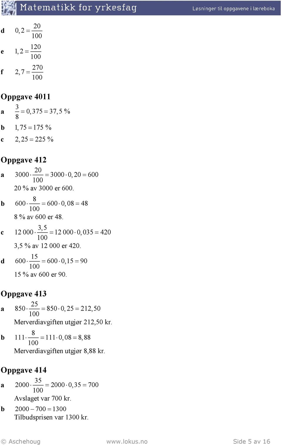 15 600 = 600 0,15 = 90 15 % av 600 er 90. Oppgave 413 25 a 850 = 850 0, 25 = 212,50 Merverdiavgiften utgjør 212,50 kr.