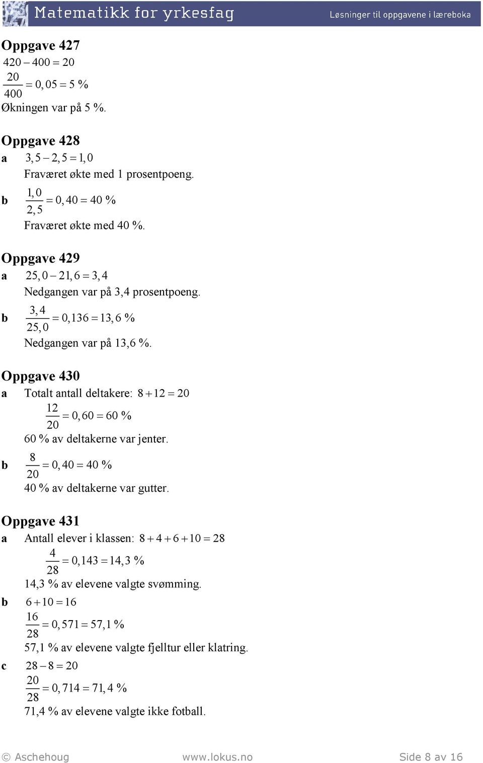 Oppgave 430 a Totalt antall deltakere: 8 + 12 = 20 12 0,60 60 % 20 = = 60 % av deltakerne var jenter. 8 0,40 40 % 20 = = 40 % av deltakerne var gutter.