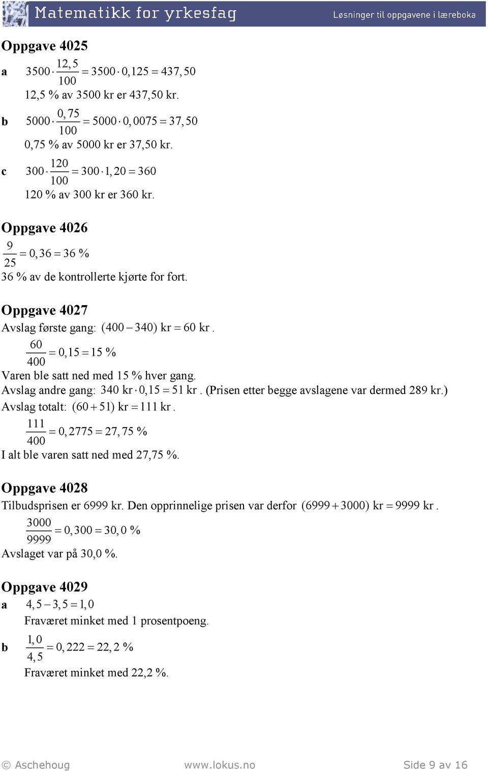 Avslag andre gang: 340 kr 0,15 = 51 kr. (Prisen etter egge avslagene var dermed 289 kr.) Avslag totalt: (60 + 51) kr = 111 kr. 111 0,2775 27,75 % 400 = = I alt le varen satt ned med 27,75 %.