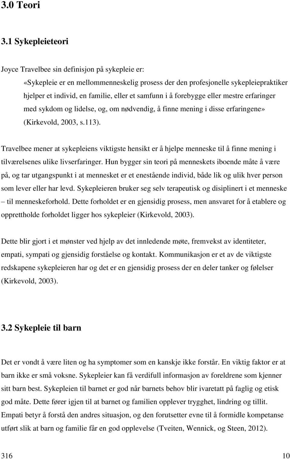 å forebygge eller mestre erfaringer med sykdom og lidelse, og, om nødvendig, å finne mening i disse erfaringene» (Kirkevold, 2003, s.113).