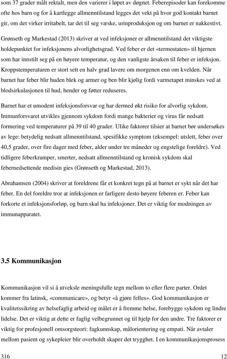 barnet er nakkestivt. Grønseth og Markestad (2013) skriver at ved infeksjoner er allmenntilstand det viktigste holdepunktet for infeksjonens alvorlighetsgrad.