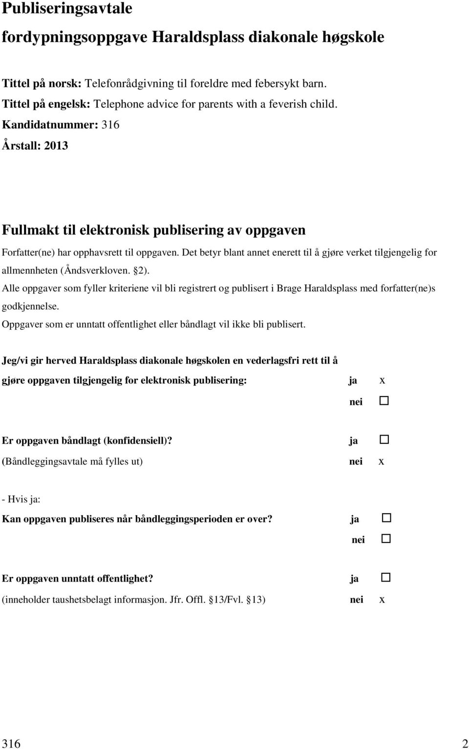 Det betyr blant annet enerett til å gjøre verket tilgjengelig for allmennheten (Åndsverkloven. 2).