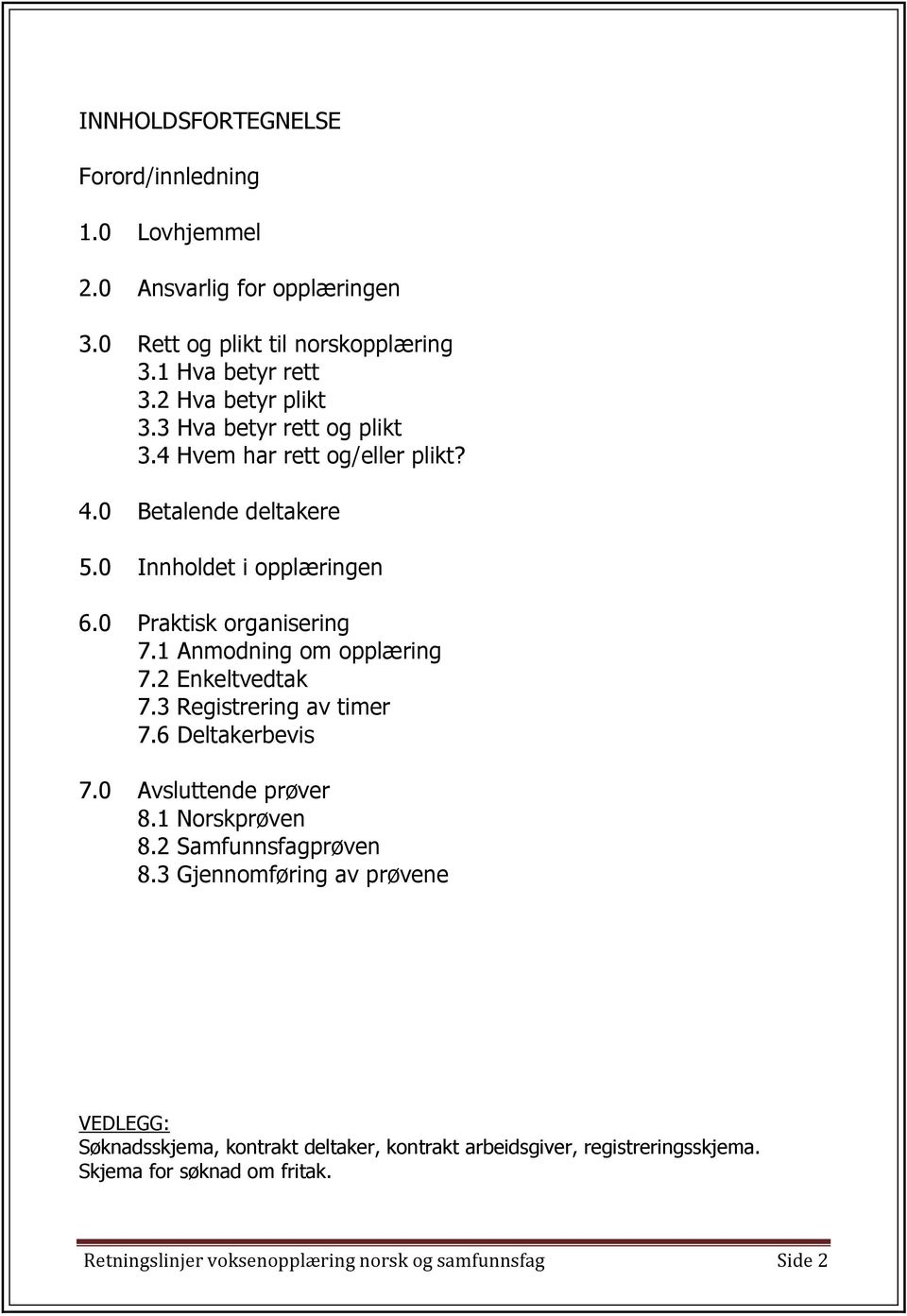 1 Anmodning om opplæring 7.2 Enkeltvedtak 7.3 Registrering av timer 7.6 Deltakerbevis 7.0 Avsluttende prøver 8.1 Norskprøven 8.2 Samfunnsfagprøven 8.