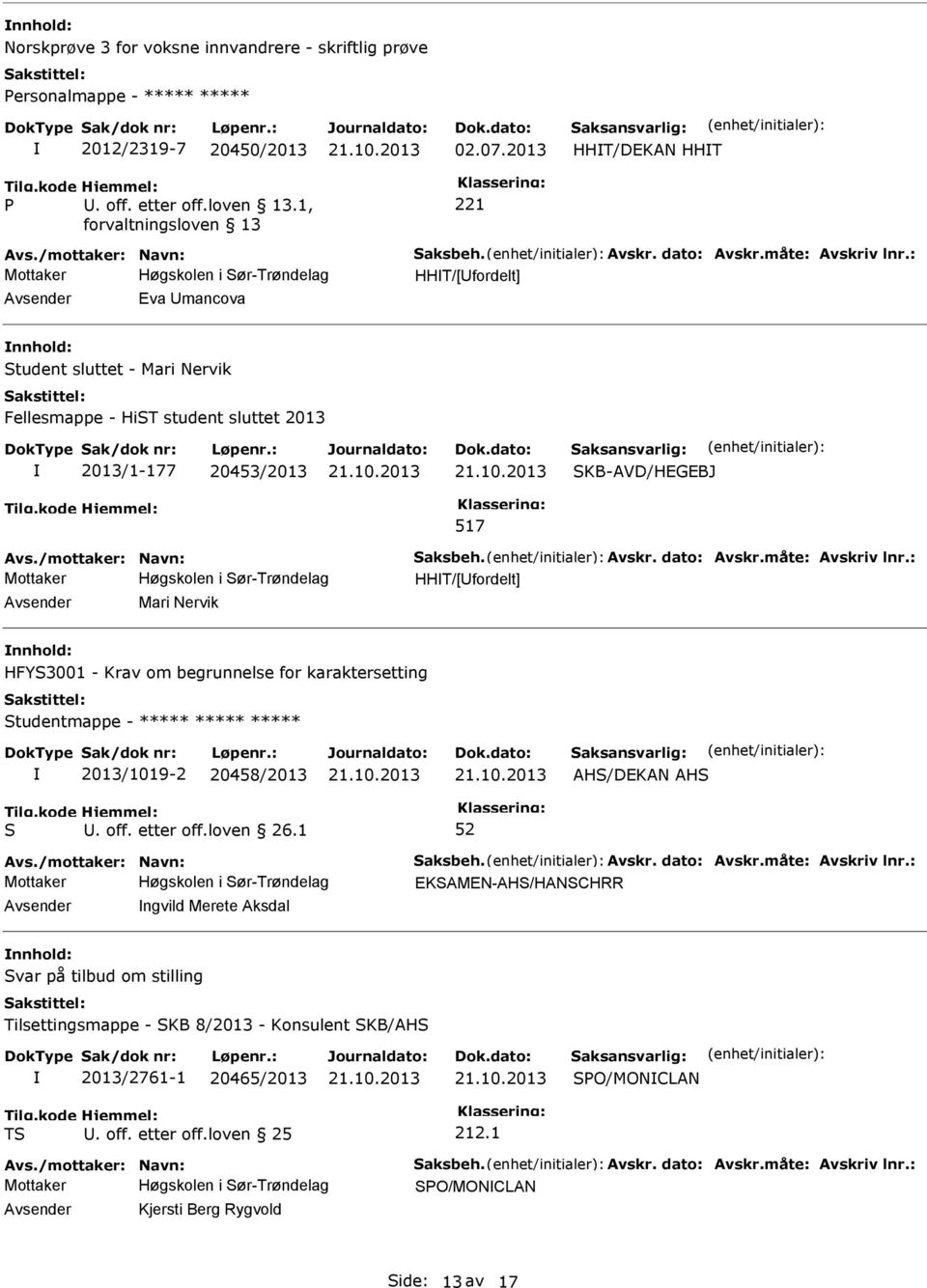 : Mottaker Høgskolen i ør-trøndelag HHT/[fordelt] Eva mancova tudent sluttet - Mari Nervik Fellesmappe - HiT student sluttet 2013 2013/1-177 20453/2013 517 KB-AVD/HEGEBJ Avs./mottaker: Navn: aksbeh.