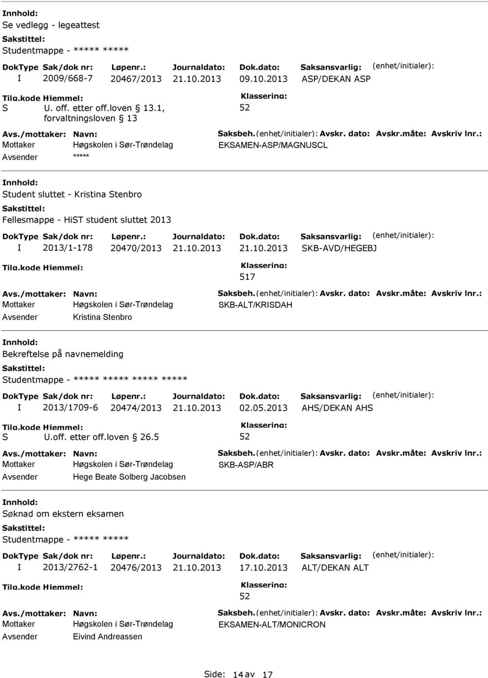 Avskr. dato: Avskr.måte: Avskriv lnr.: Mottaker Høgskolen i ør-trøndelag KB-ALT/KRDAH Kristina tenbro Bekreftelse på navnemelding tudentmappe - ***** ***** ***** ***** 2013/1709-6 20474/2013.off.