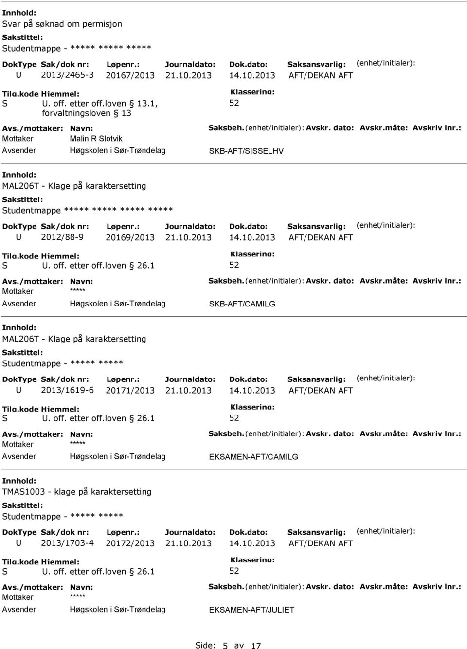 /mottaker: Navn: aksbeh. Avskr. dato: Avskr.måte: Avskriv lnr.: Høgskolen i ør-trøndelag KB-AFT/CAMLG MAL206T - Klage på karaktersetting tudentmappe - ***** ***** 2013/1619-6 20171/2013. off.