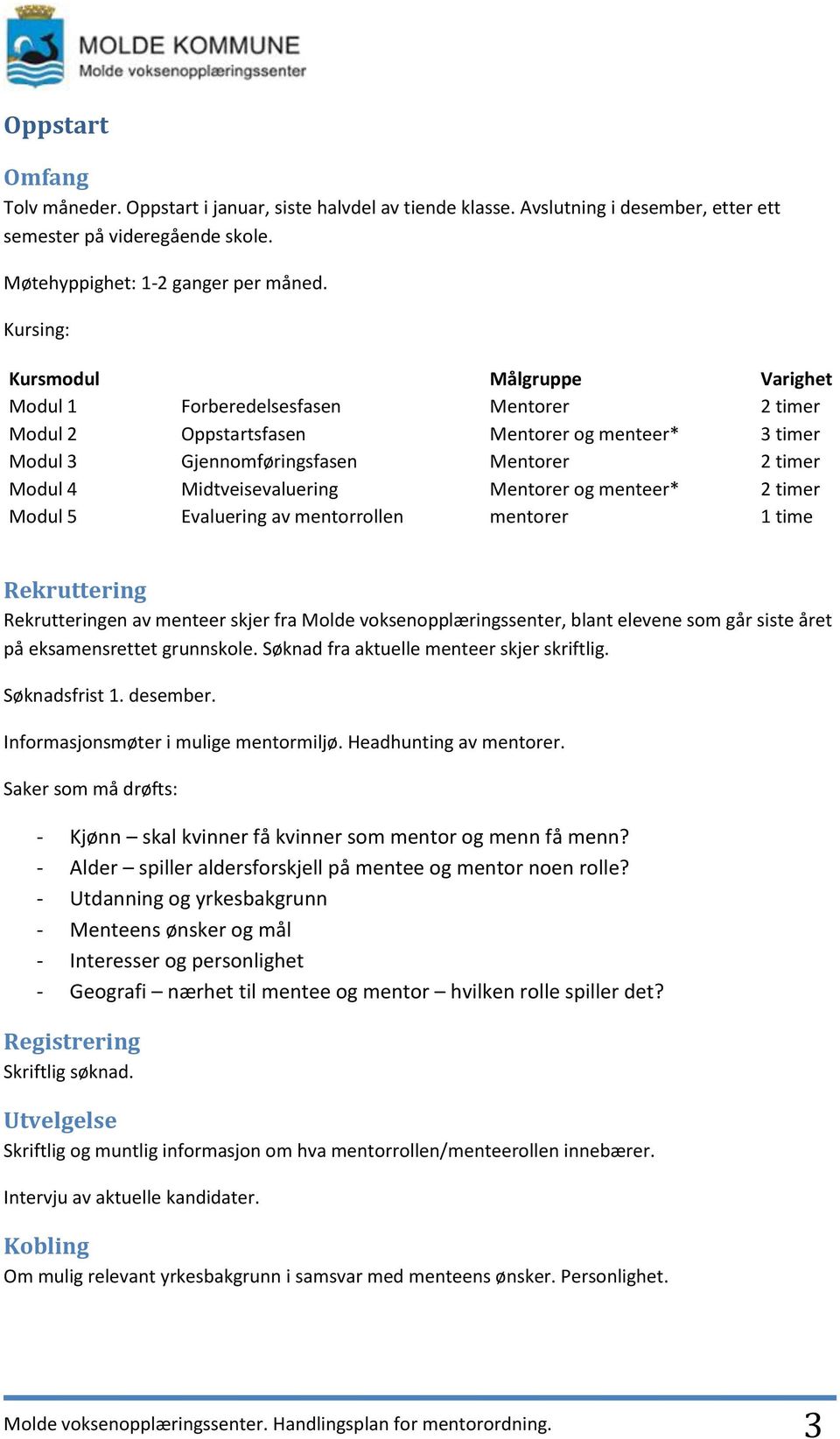 Midtveisevaluering Mentorer og menteer* 2 timer Modul 5 Evaluering av mentorrollen mentorer 1 time Rekruttering Rekrutteringen av menteer skjer fra Molde voksenopplæringssenter, blant elevene som går