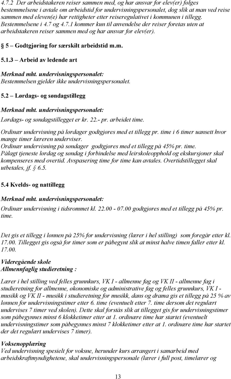 5 Godtgjøring for særskilt arbeidstid m.m. 5.1.3 Arbeid av ledende art Bestemmelsen gjelder ikke undervisningspersonalet. 5.2 Lørdags- og søndagstillegg Lørdags- og søndagstillegget er kr. 22.- pr.