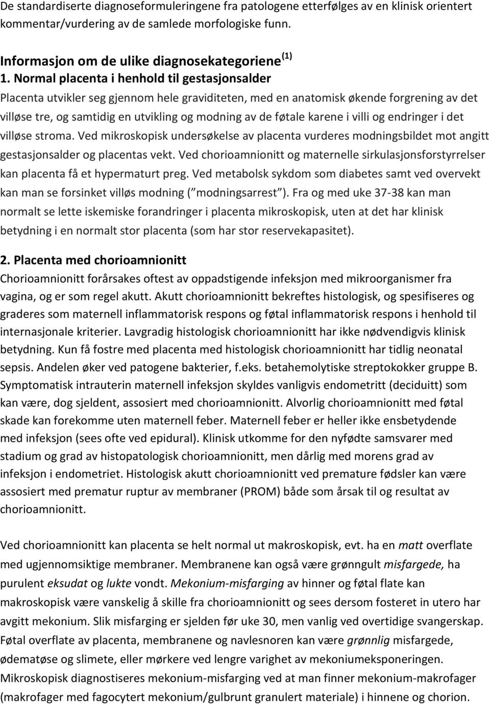 karene i villi og endringer i det villøse stroma. Ved mikroskopisk undersøkelse av placenta vurderes modningsbildet mot angitt gestasjonsalder og placentas vekt.