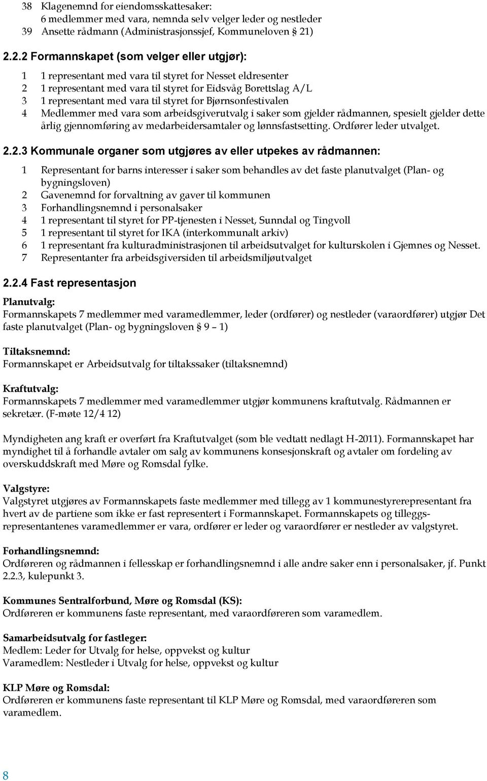 til styret for Bjørnsonfestivalen 4 Medlemmer med vara som arbeidsgiverutvalg i saker som gjelder rådmannen, spesielt gjelder dette årlig gjennomføring av medarbeidersamtaler og lønnsfastsetting.