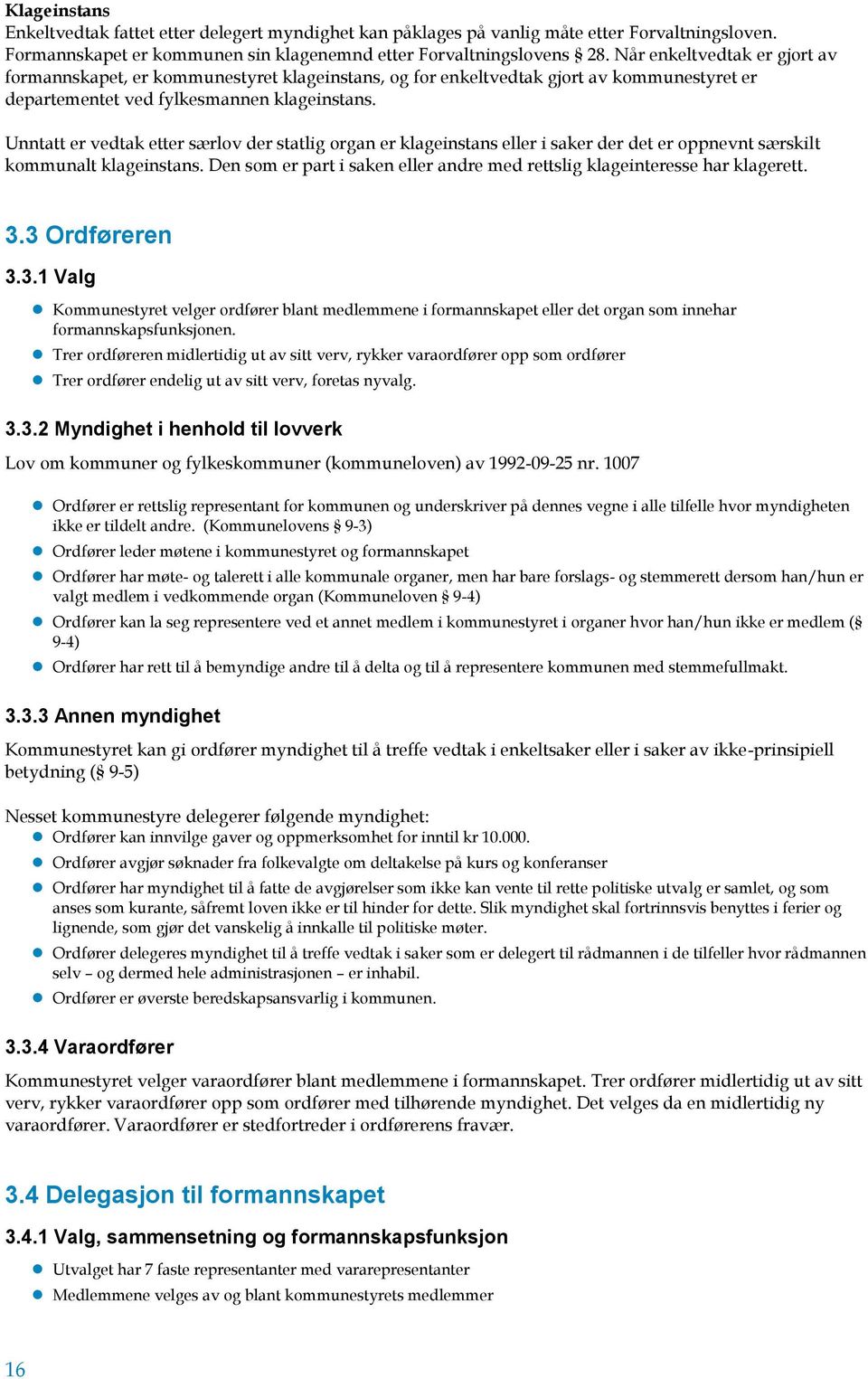 Unntatt er vedtak etter særlov der statlig organ er klageinstans eller i saker der det er oppnevnt særskilt kommunalt klageinstans.