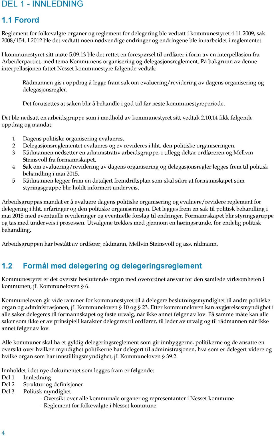 13 ble det rettet en forespørsel til ordfører i form av en interpellasjon fra Arbeiderpartiet, med tema Kommunens organisering og delegasjonsreglement.