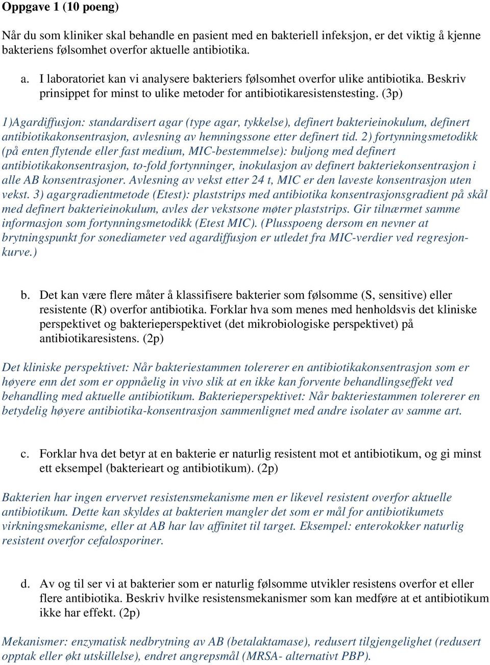 (3p) 1)Agardiffusjon: standardisert agar (type agar, tykkelse), definert bakterieinokulum, definert antibiotikakonsentrasjon, avlesning av hemningssone etter definert tid.