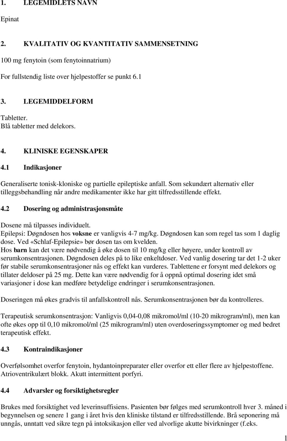 Som sekundært alternativ eller tilleggsbehandling når andre medikamenter ikke har gitt tilfredsstillende effekt. 4.2 Dosering og administrasjonsmåte Dosene må tilpasses individuelt.