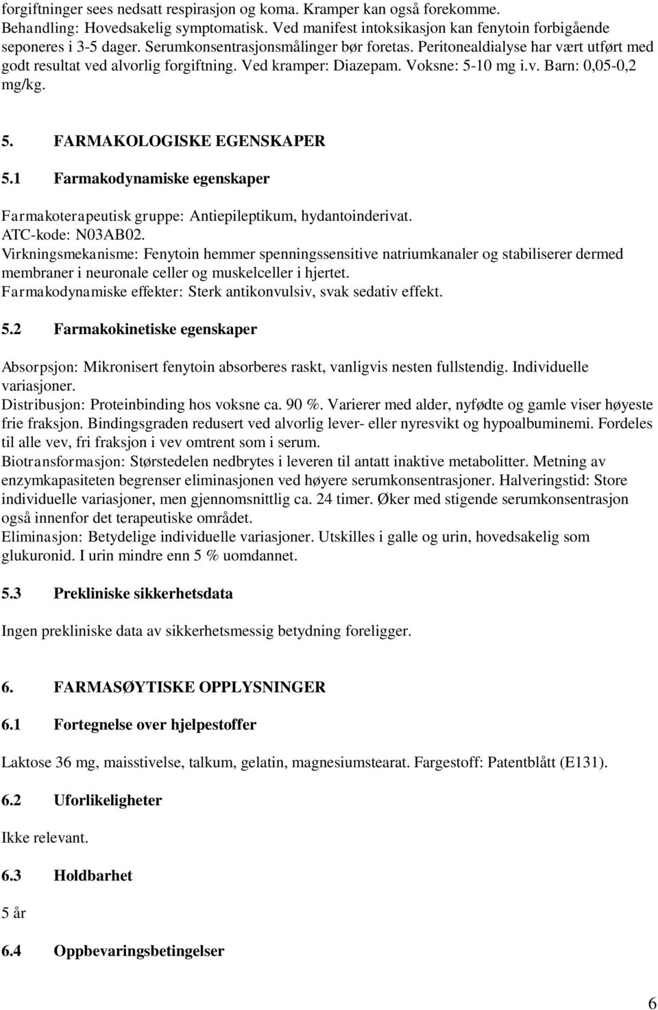 1 Farmakodynamiske egenskaper Farmakoterapeutisk gruppe: Antiepileptikum, hydantoinderivat. ATC-kode: N03AB02.