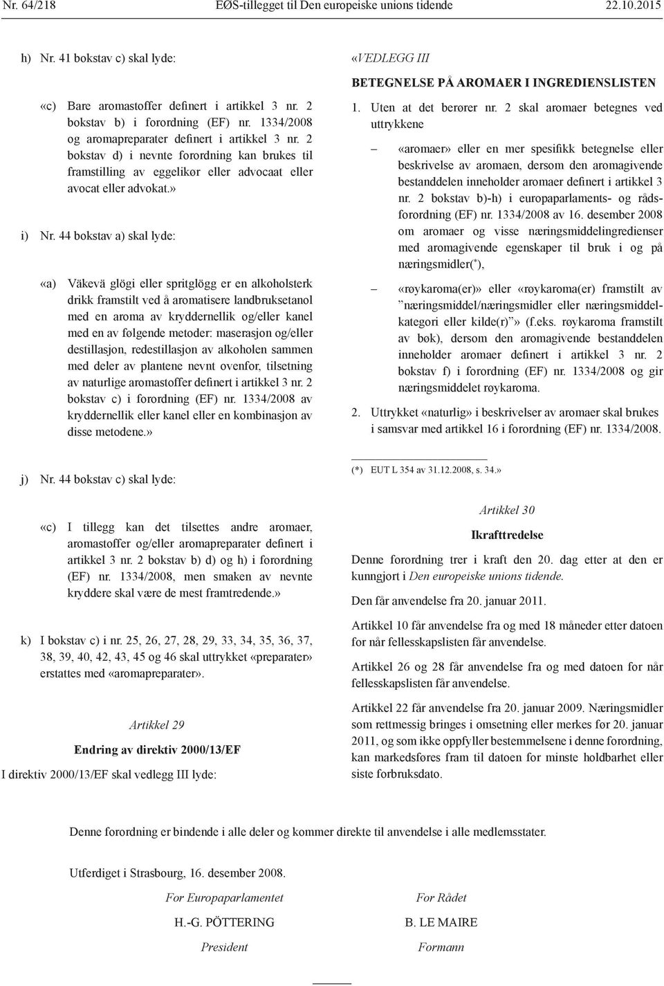 1334/2008 og aromapreparater definert i artikkel 3 nr. 2 bokstav d) i nevnte forordning kan brukes til framstilling av eggelikør eller advocaat eller avocat eller advokat.» i) Nr.