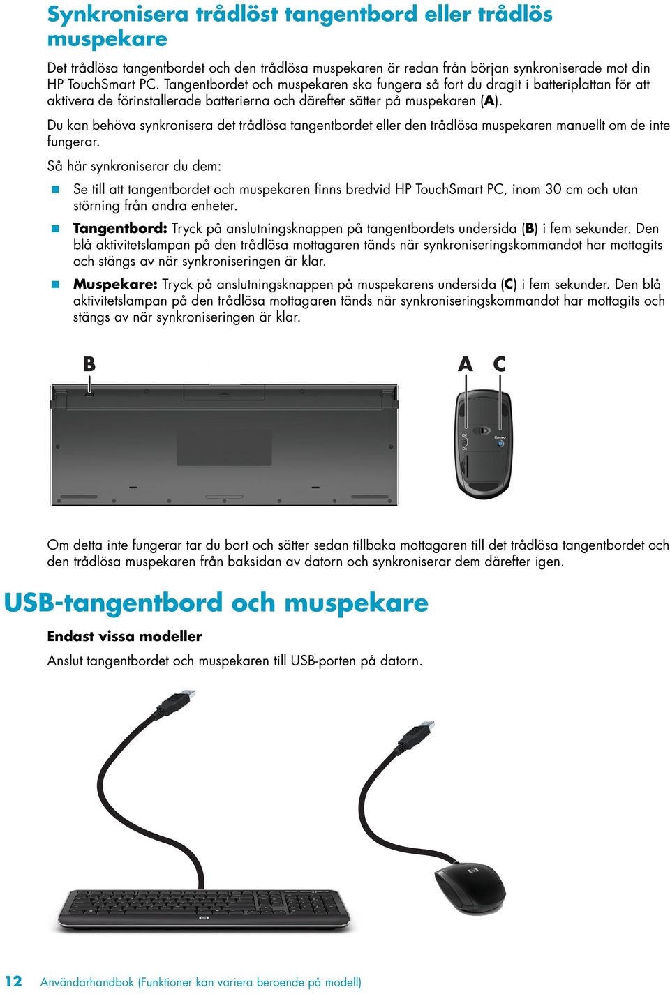 Du kan behöva synkronisera det trådlösa tangentbordet eller den trådlösa muspekaren manuellt om de inte fungerar. Så här synkroniserar du dem:!