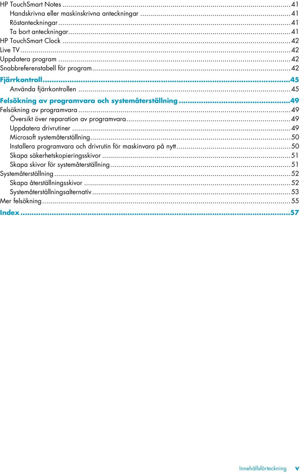 ..49 Översikt över reparation av programvara...49 Uppdatera drivrutiner...49 Microsoft systemåterställning...50 Installera programvara och drivrutin för maskinvara på nytt.