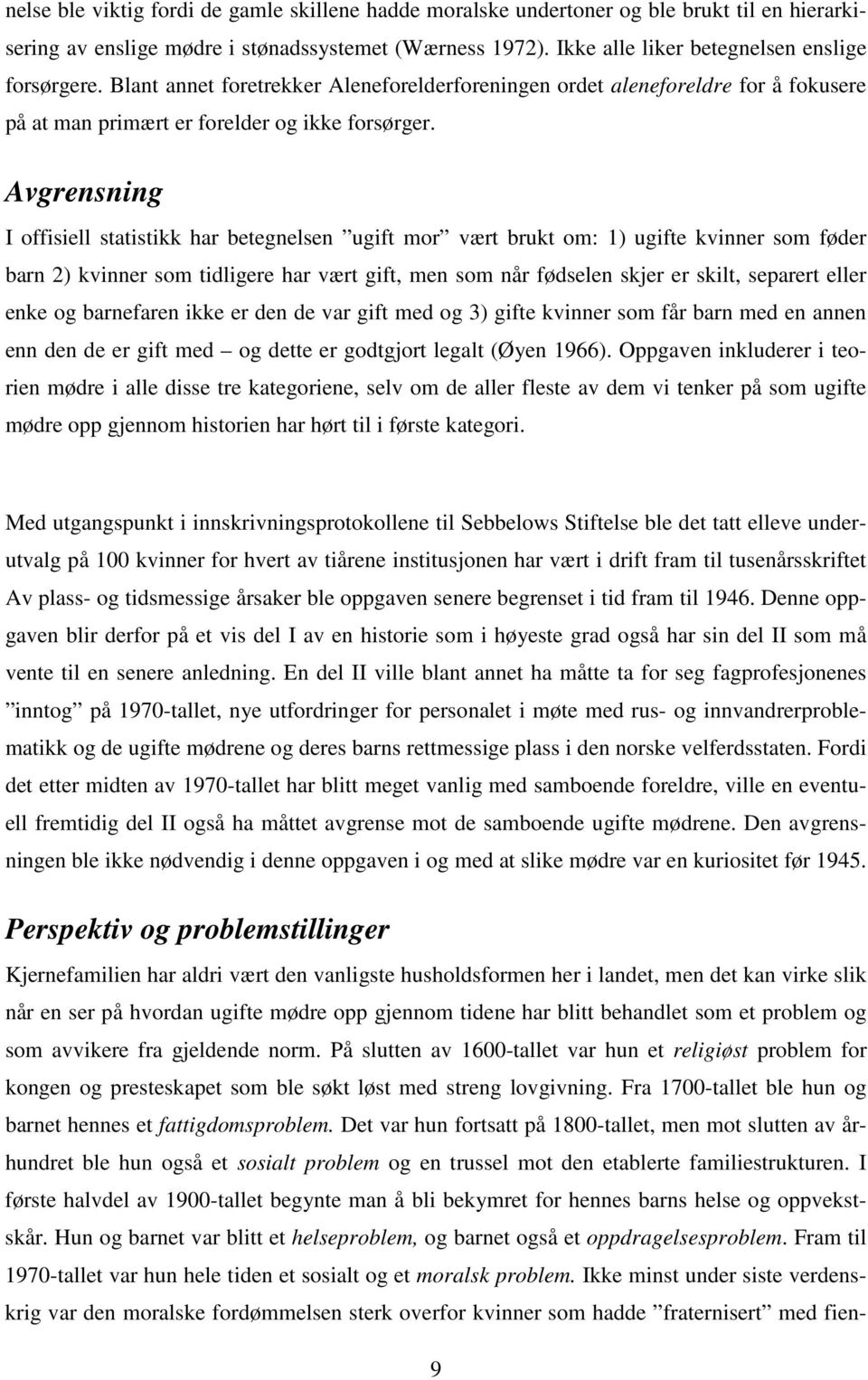 Avgrensning I offisiell statistikk har betegnelsen ugift mor vært brukt om: 1) ugifte kvinner som føder barn 2) kvinner som tidligere har vært gift, men som når fødselen skjer er skilt, separert