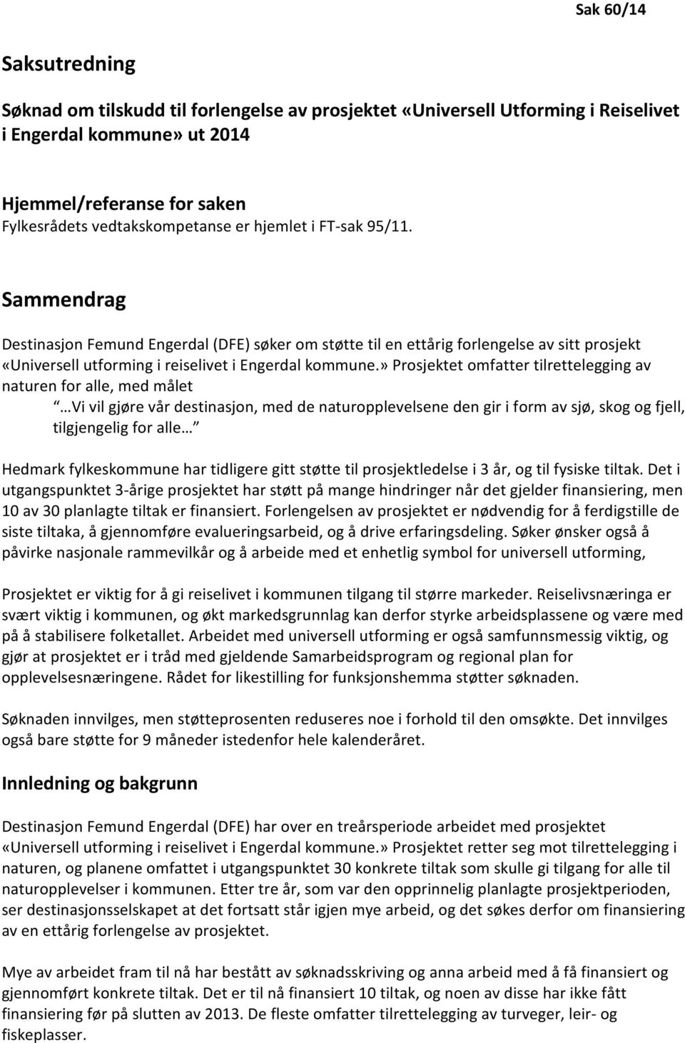 » Prosjektet omfatter tilrettelegging av naturen for alle, med målet Vi vil gjøre vår destinasjon, med de naturopplevelsene den gir i form av sjø, skog og fjell, tilgjengelig for alle Hedmark