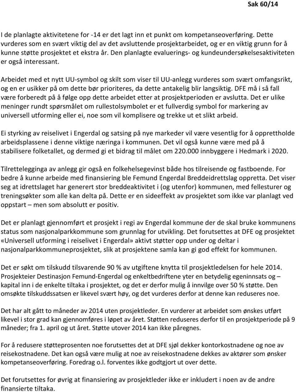 Den planlagte evaluerings- og kundeundersøkelsesaktiviteten er også interessant.