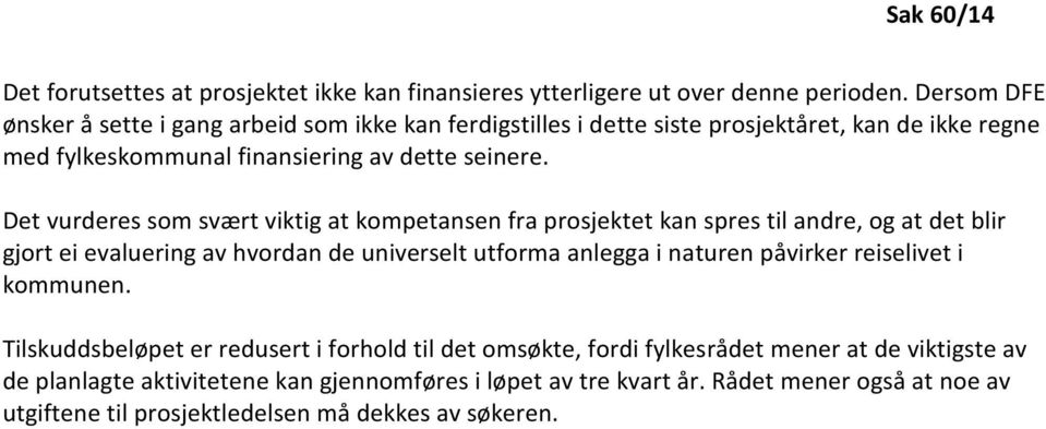 Det vurderes som svært viktig at kompetansen fra prosjektet kan spres til andre, og at det blir gjort ei evaluering av hvordan de universelt utforma anlegga i naturen påvirker