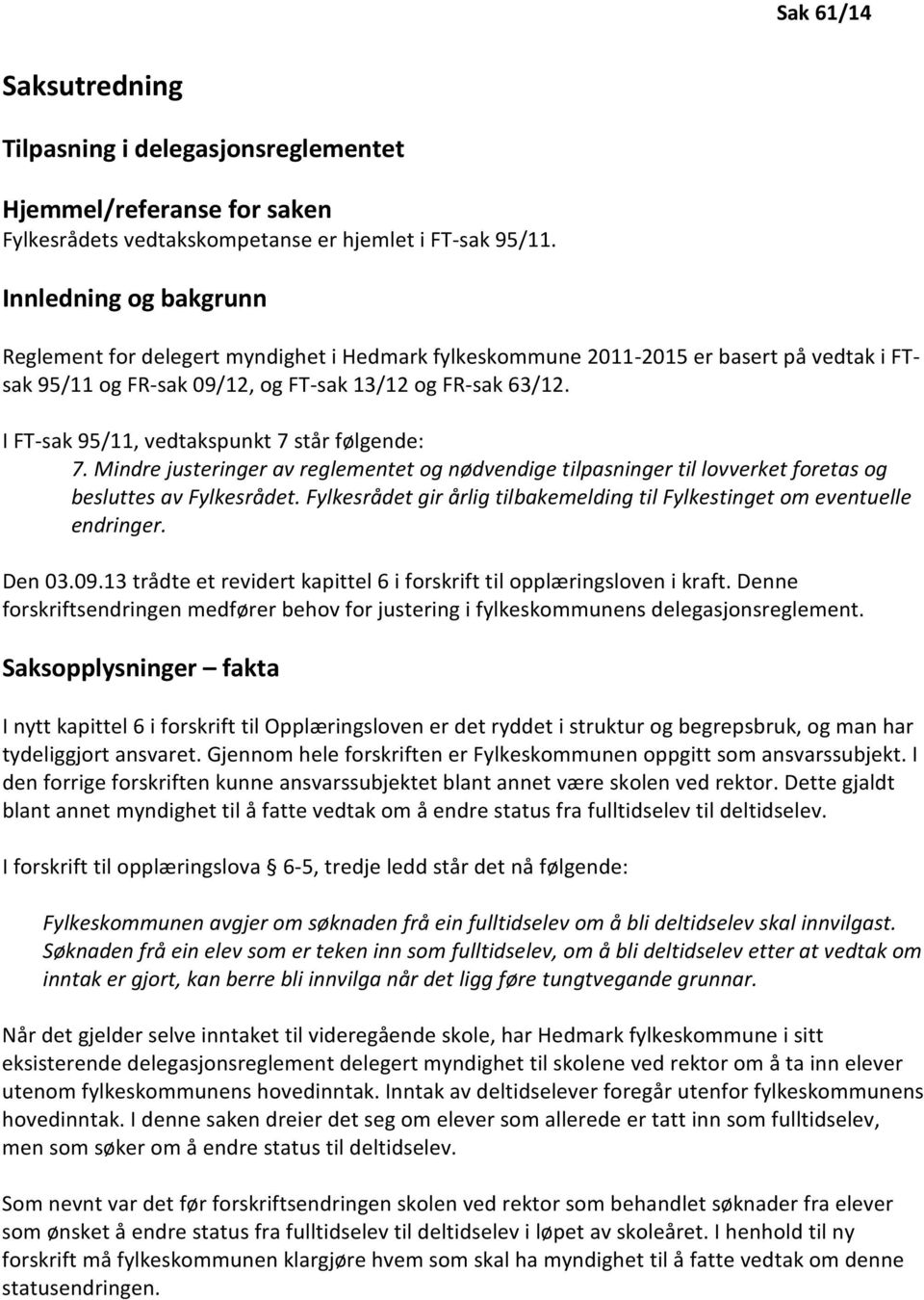 I FT-sak 95/11, vedtakspunkt 7 står følgende: 7. Mindre justeringer av reglementet og nødvendige tilpasninger til lovverket foretas og besluttes av Fylkesrådet.