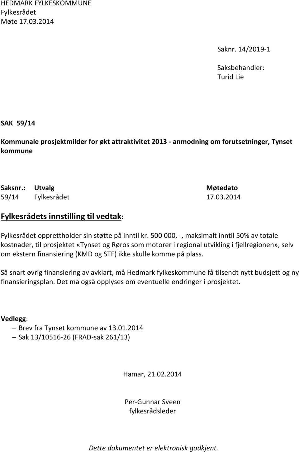 2014 Fylkesrådets innstilling til vedtak: Fylkesrådet opprettholder sin støtte på inntil kr.