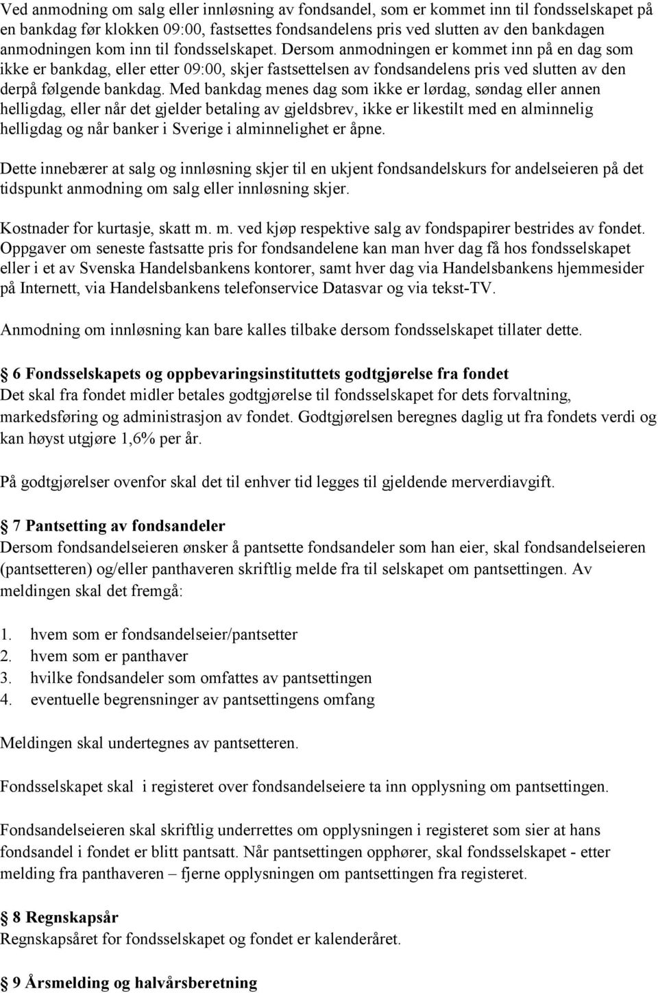 Med bankdag menes dag som ikke er lørdag, søndag eller annen helligdag, eller når det gjelder betaling av gjeldsbrev, ikke er likestilt med en alminnelig helligdag og når banker i Sverige i