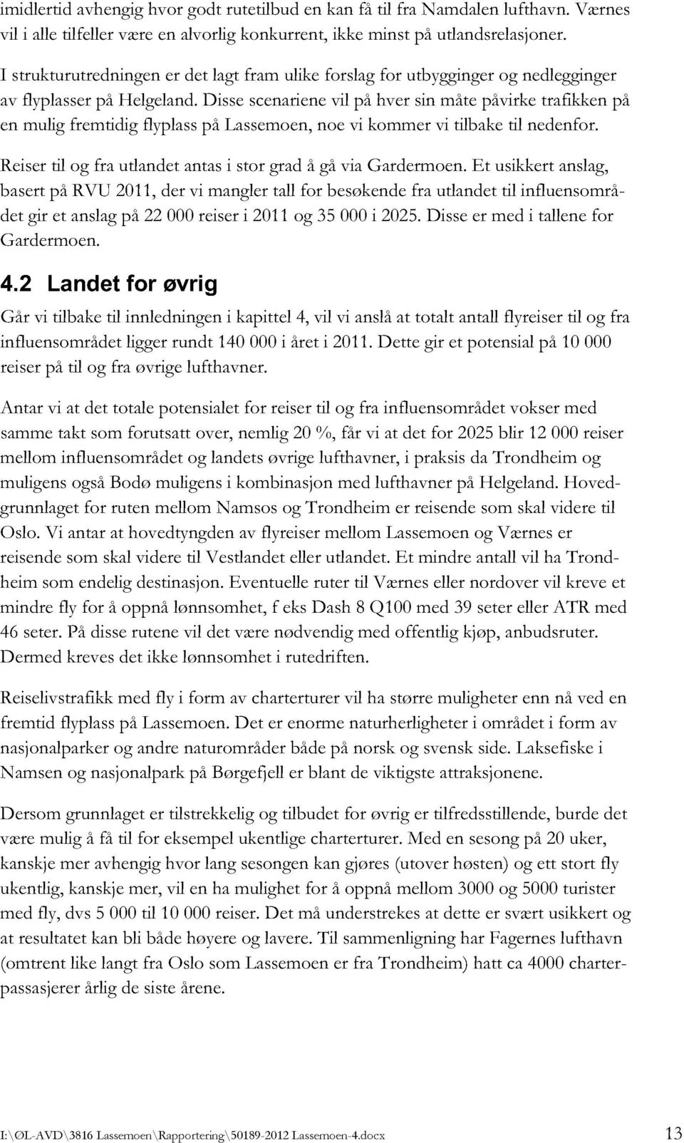 Disse scenarienevilpå hver sin måte påvirketrafikkenpå en muligfremtidigflyplasspå Lassemoen,noe vi kommer vi tilbaketil nedenfor. Reisertil og fra utlandet antas i stor grad å gå via Gardermoen.