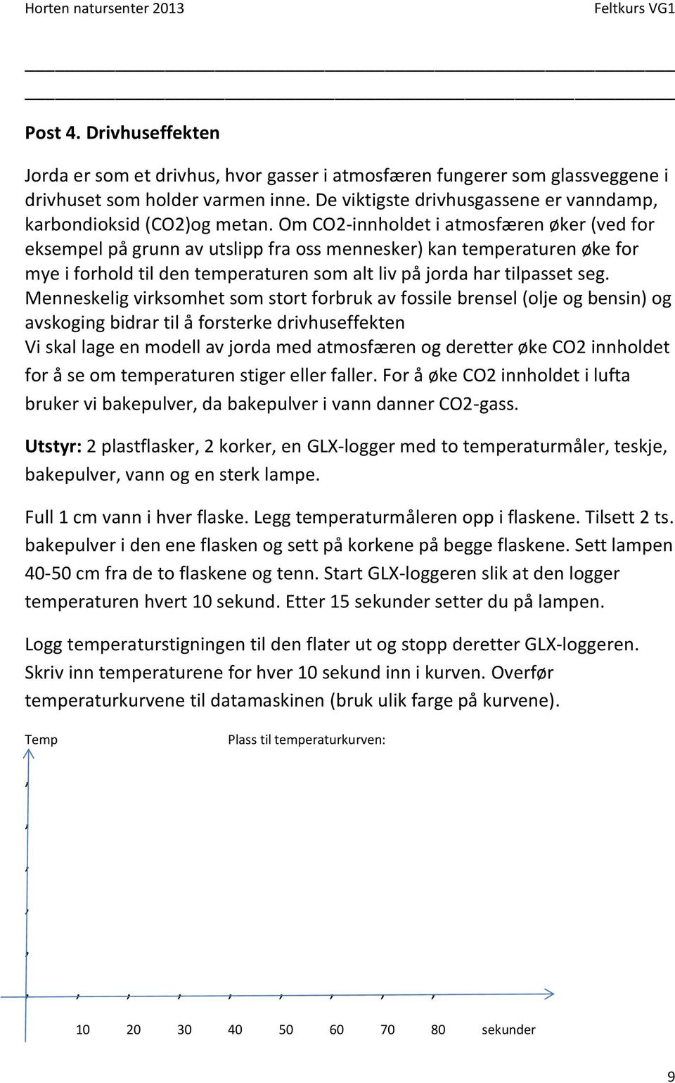 Om CO2-innholdet i atmosfæren øker (ved for eksempel på grunn av utslipp fra oss mennesker) kan temperaturen øke for mye i forhold til den temperaturen som alt liv på jorda har tilpasset seg.