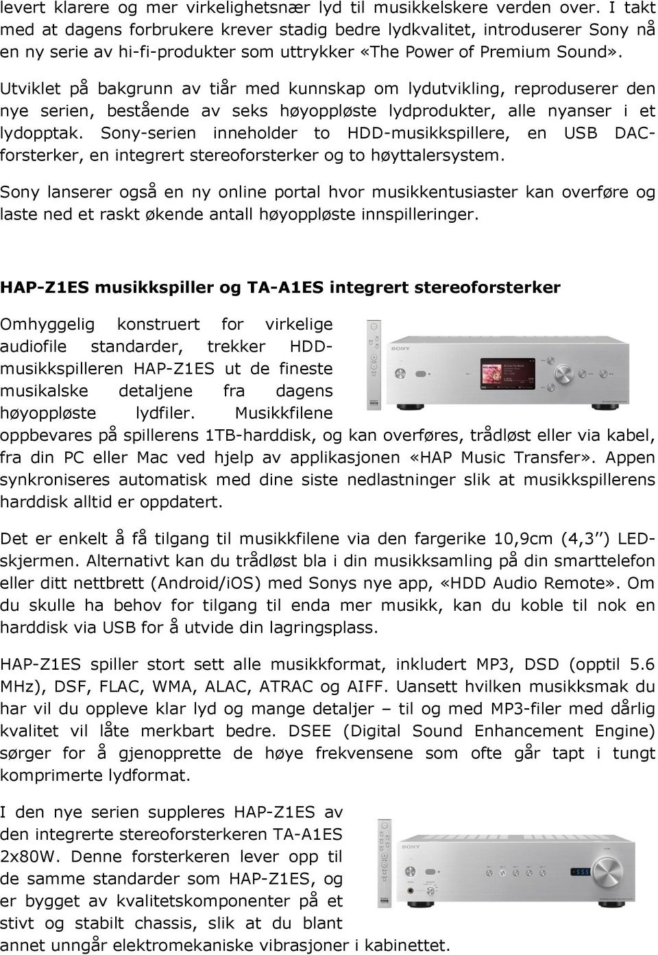 Utviklet på bakgrunn av tiår med kunnskap om lydutvikling, reproduserer den nye serien, bestående av seks høyoppløste lydprodukter, alle nyanser i et lydopptak.