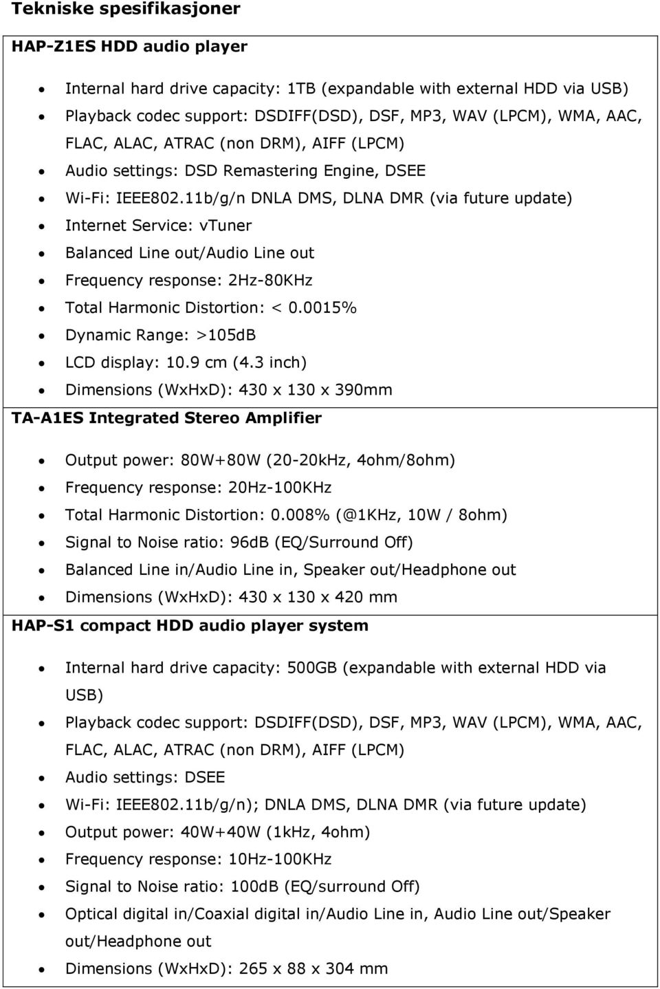 11b/g/n DNLA DMS, DLNA DMR (via future update) Internet Service: vtuner Balanced Line out/audio Line out Frequency response: 2Hz-80KHz Total Harmonic Distortion: < 0.