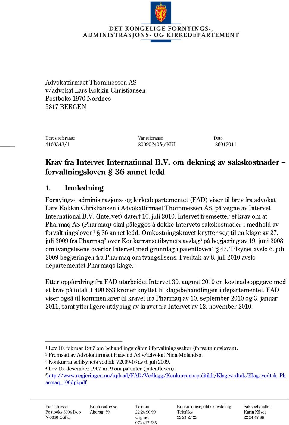 Innledning Fornyings-, administrasjons- og kirkedepartementet (FAD) viser til brev fra advokat Lars Kokkin Christiansen i Advokatfirmaet Thommessen AS, på vegne av Intervet International B.V.