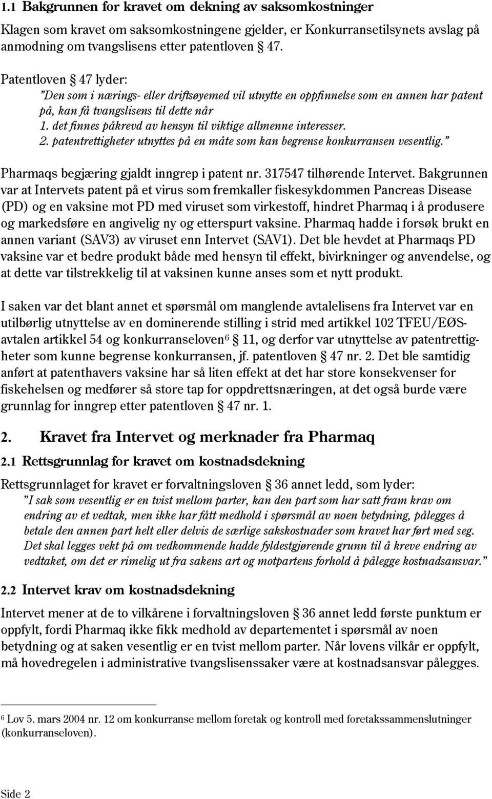 det finnes påkrevd av hensyn til viktige allmenne interesser. 2. patentrettigheter utnyttes på en måte som kan begrense konkurransen vesentlig. Pharmaqs begjæring gjaldt inngrep i patent nr.