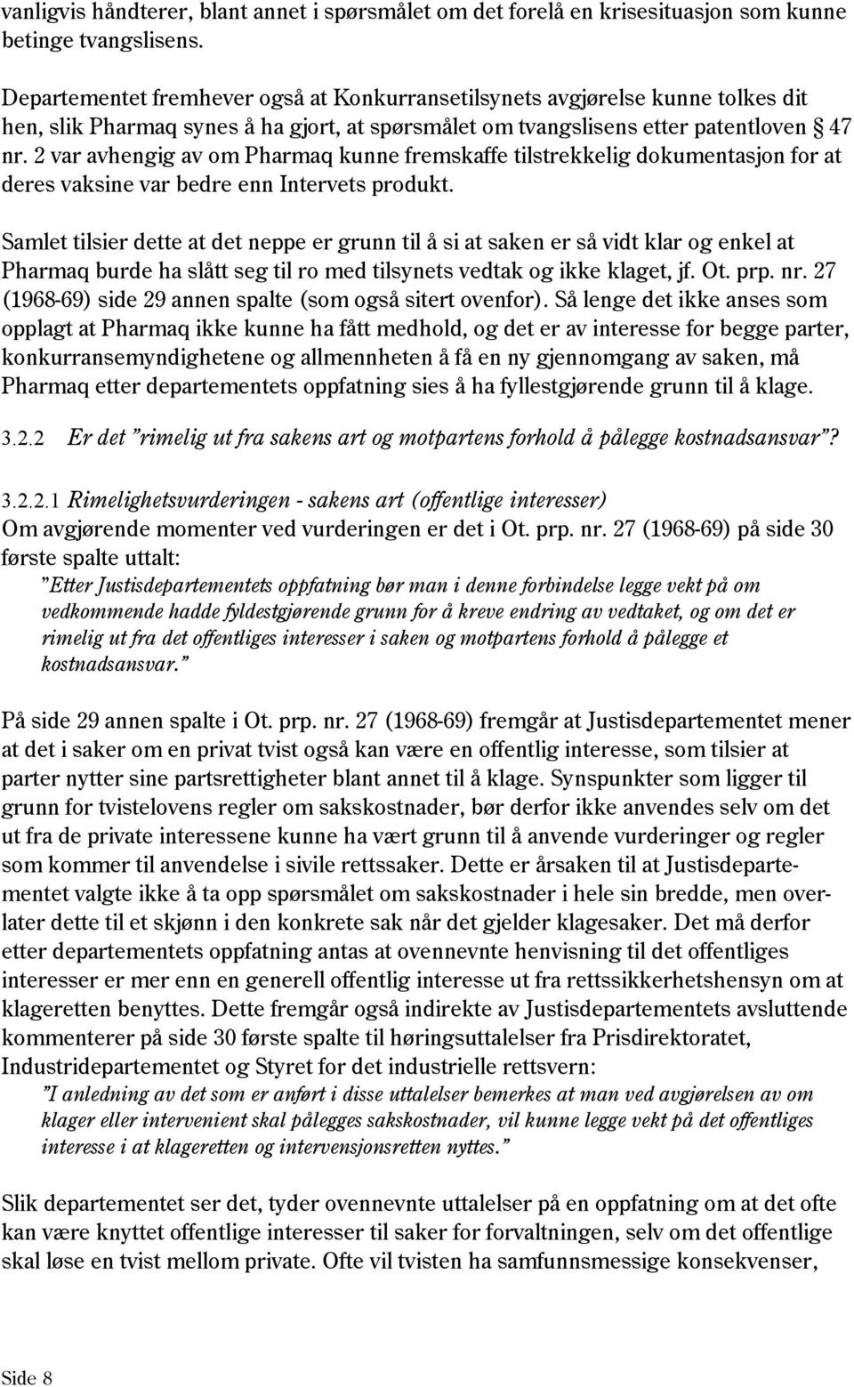 2 var avhengig av om Pharmaq kunne fremskaffe tilstrekkelig dokumentasjon for at deres vaksine var bedre enn Intervets produkt.