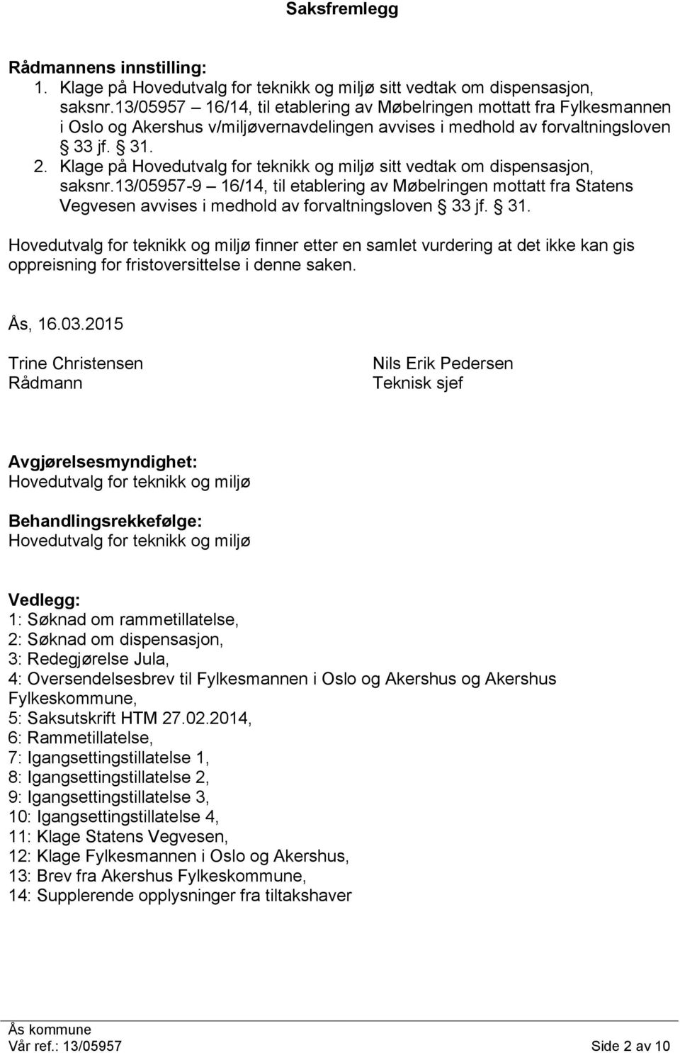 Klage på Hovedutvalg for teknikk og miljø sitt vedtak om dispensasjon, saksnr.13/05957-9 16/14, til etablering av Møbelringen mottatt fra Statens Vegvesen avvises i medhold av forvaltningsloven 33 jf.