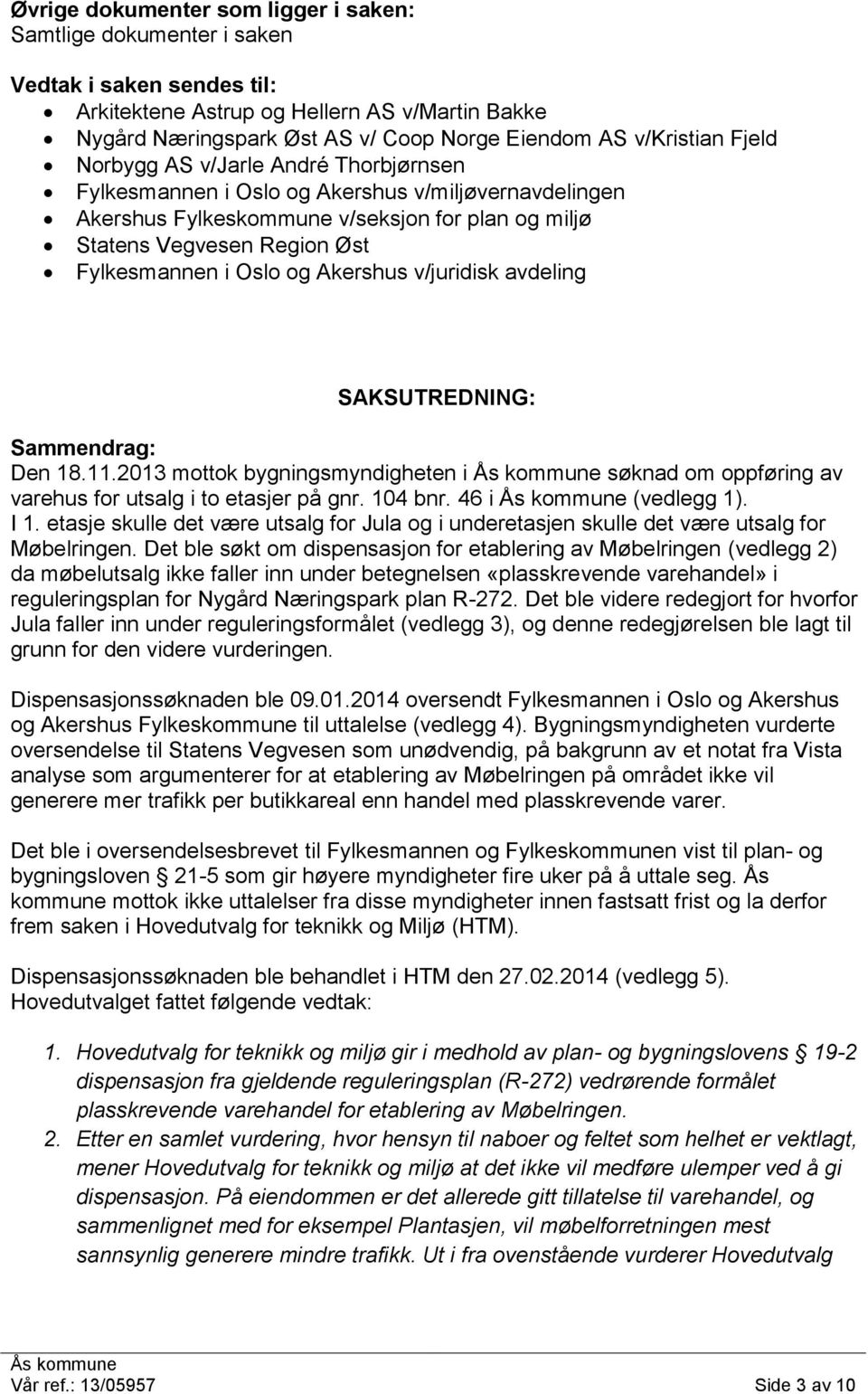 Fylkesmannen i Oslo og Akershus v/juridisk avdeling SAKSUTREDNING: Sammendrag: Den 18.11.2013 mottok bygningsmyndigheten i søknad om oppføring av varehus for utsalg i to etasjer på gnr. 104 bnr.