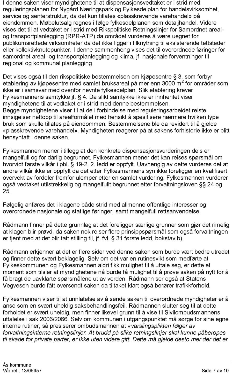 Videre vises det til at vedtaket er i strid med Rikspolitiske Retningslinjer for Samordnet arealog transportplanlegging (RPR-ATP) da området vurderes å være uegnet for publikumsrettede virksomheter