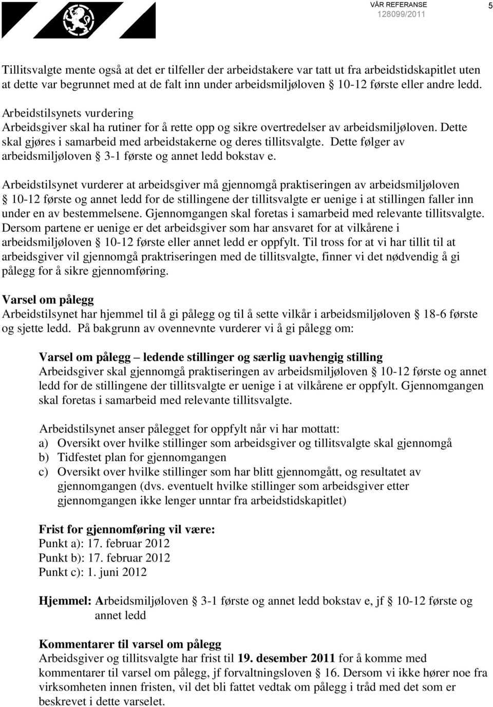 Dette skal gjøres i samarbeid med arbeidstakerne og deres tillitsvalgte. Dette følger av arbeidsmiljøloven 3-1 første og annet ledd bokstav e.