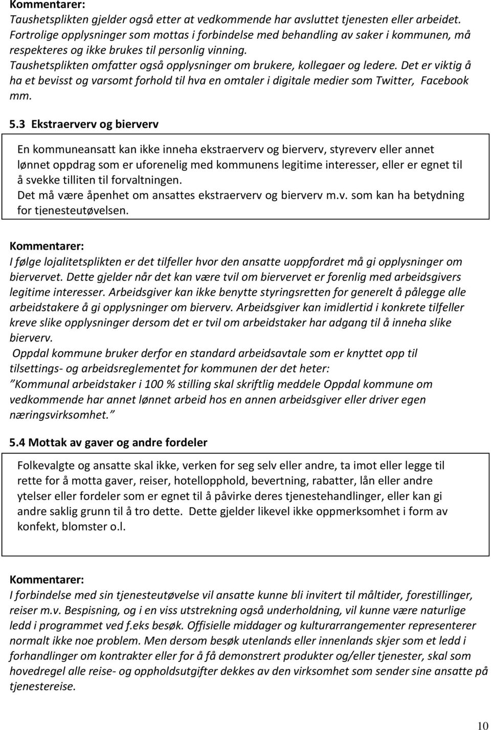 Taushetsplikten omfatter også opplysninger om brukere, kollegaer og ledere. Det er viktig å ha et bevisst og varsomt forhold til hva en omtaler i digitale medier som Twitter, Facebook mm. 5.