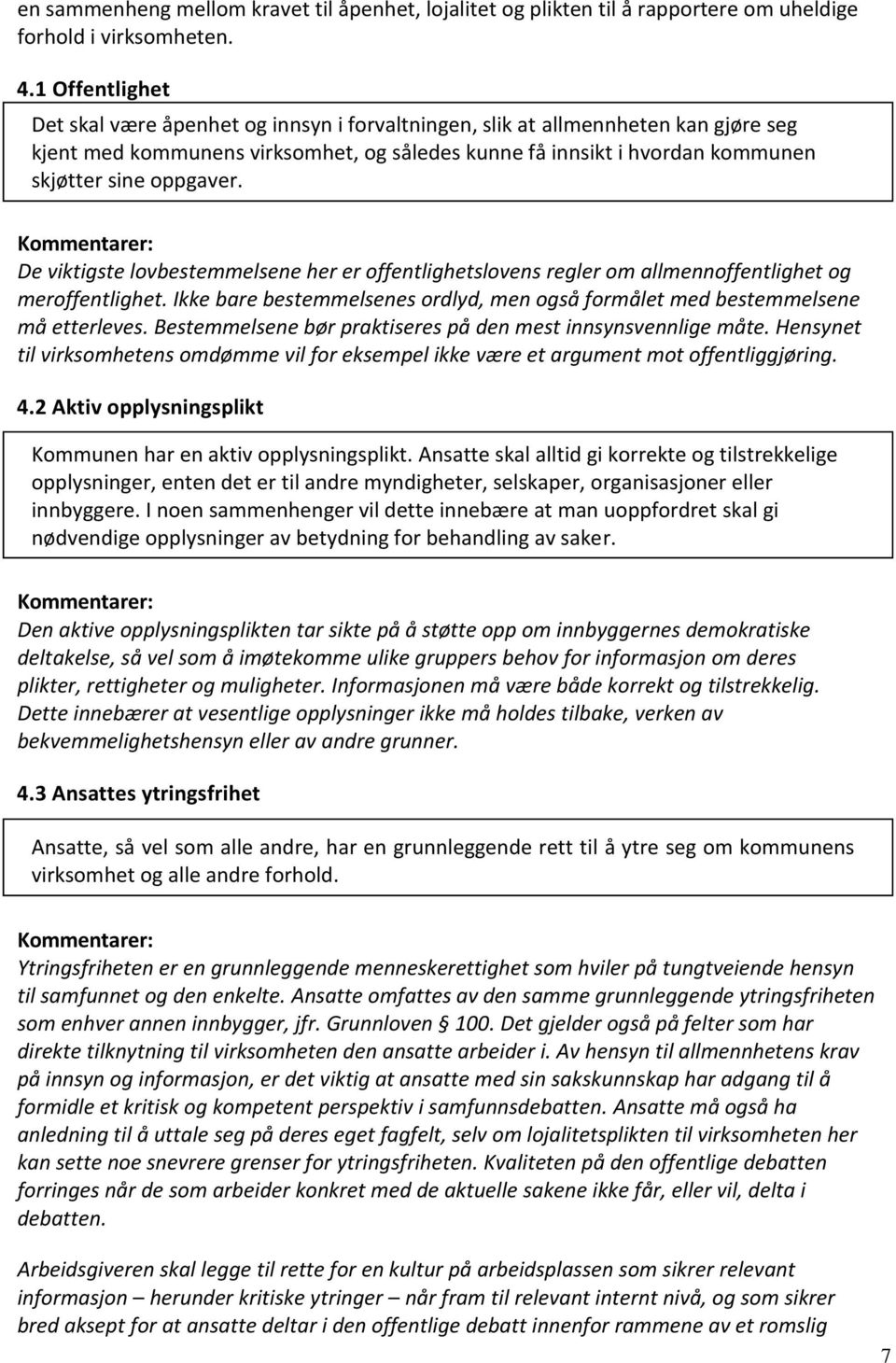 oppgaver. De viktigste lovbestemmelsene her er offentlighetslovens regler om allmennoffentlighet og meroffentlighet. Ikke bare bestemmelsenes ordlyd, men også formålet med bestemmelsene må etterleves.