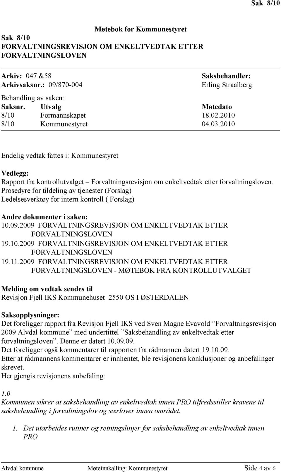 2010 Endelig vedtak fattes i: Kommunestyret Vedlegg: Rapport fra kontrollutvalget Forvaltningsrevisjon om enkeltvedtak etter forvaltningsloven.